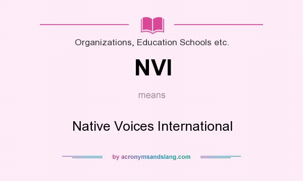 What does NVI mean? It stands for Native Voices International