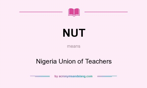 What does NUT mean? It stands for Nigeria Union of Teachers