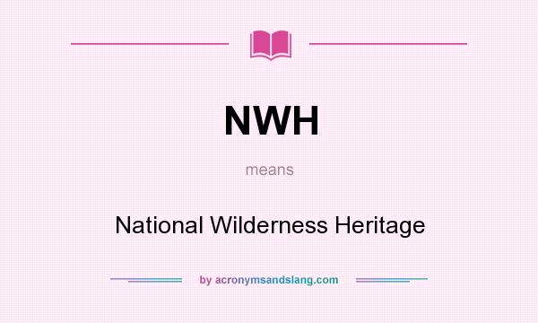 What does NWH mean? It stands for National Wilderness Heritage