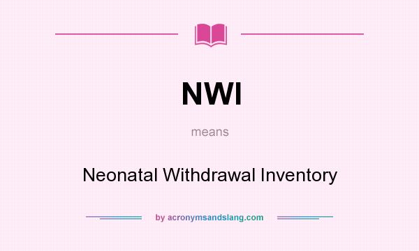 What does NWI mean? It stands for Neonatal Withdrawal Inventory