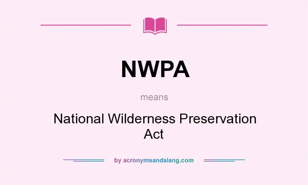 What does NWPA mean? It stands for National Wilderness Preservation Act