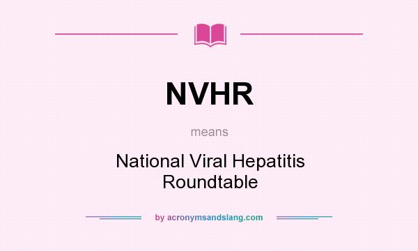 What does NVHR mean? It stands for National Viral Hepatitis Roundtable
