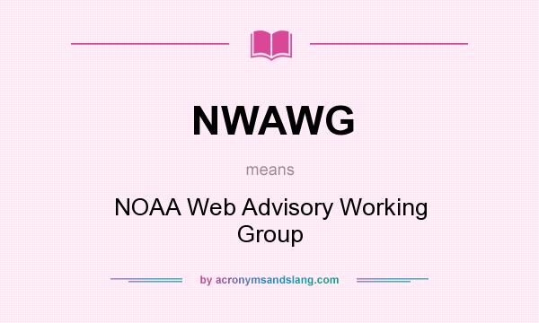 What does NWAWG mean? It stands for NOAA Web Advisory Working Group