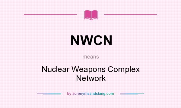 What does NWCN mean? It stands for Nuclear Weapons Complex Network