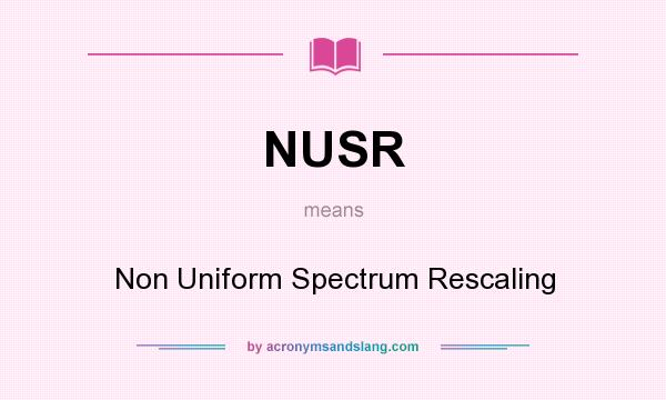 What does NUSR mean? It stands for Non Uniform Spectrum Rescaling