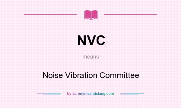 What does NVC mean? It stands for Noise Vibration Committee