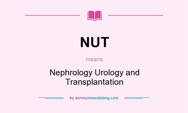 What does NUT mean? It stands for Nephrology Urology and Transplantation