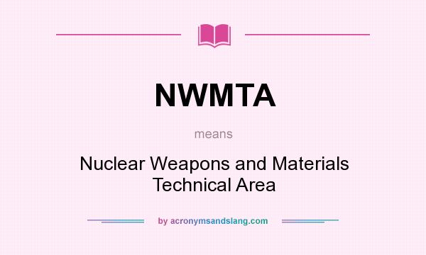 What does NWMTA mean? It stands for Nuclear Weapons and Materials Technical Area