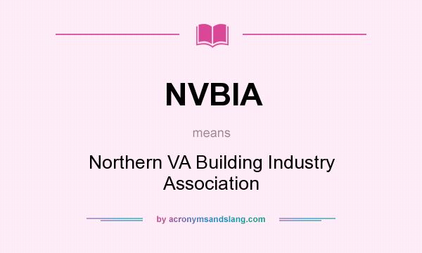 What does NVBIA mean? It stands for Northern VA Building Industry Association