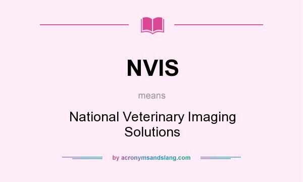 What does NVIS mean? It stands for National Veterinary Imaging Solutions