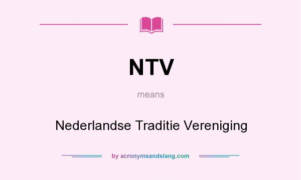 What does NTV mean? It stands for Nederlandse Traditie Vereniging