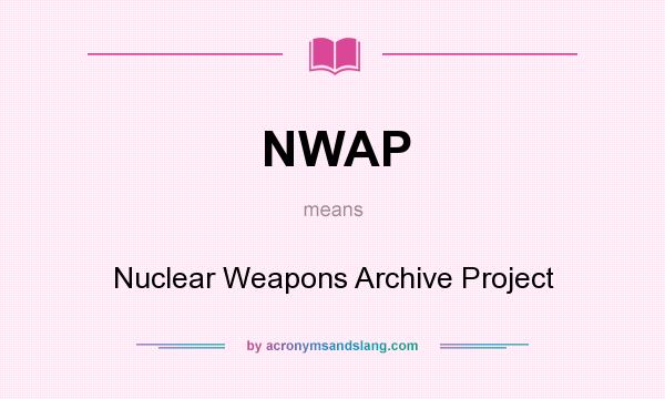 What does NWAP mean? It stands for Nuclear Weapons Archive Project