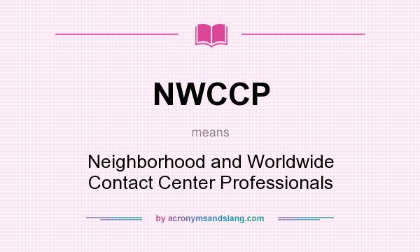What does NWCCP mean? It stands for Neighborhood and Worldwide Contact Center Professionals