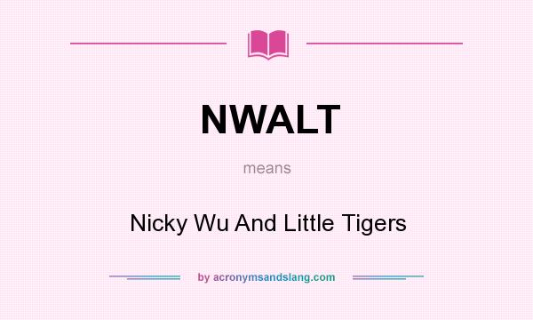 What does NWALT mean? It stands for Nicky Wu And Little Tigers