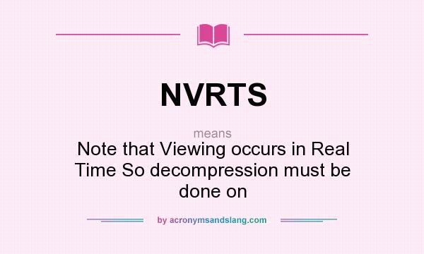 What does NVRTS mean? It stands for Note that Viewing occurs in Real Time So decompression must be done on