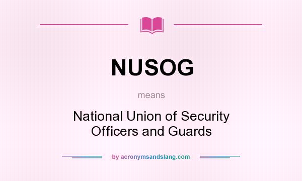 What does NUSOG mean? It stands for National Union of Security Officers and Guards