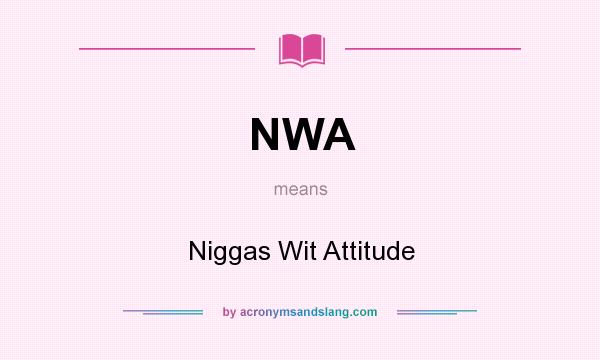What does NWA mean? It stands for Niggas Wit Attitude