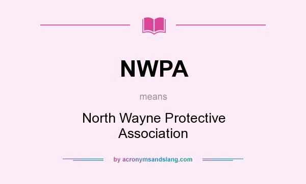 What does NWPA mean? It stands for North Wayne Protective Association