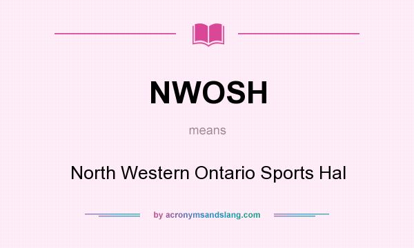 What does NWOSH mean? It stands for North Western Ontario Sports Hal