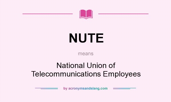 What does NUTE mean? It stands for National Union of Telecommunications Employees