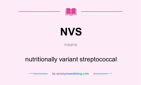 What does NVS mean? It stands for nutritionally variant streptococcal