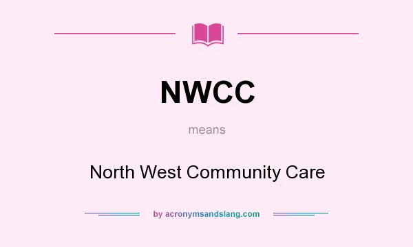 What does NWCC mean? It stands for North West Community Care
