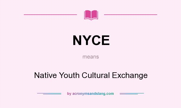 What does NYCE mean? It stands for Native Youth Cultural Exchange