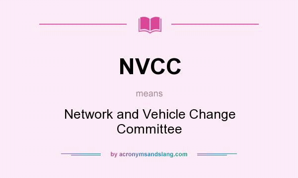 What does NVCC mean? It stands for Network and Vehicle Change Committee