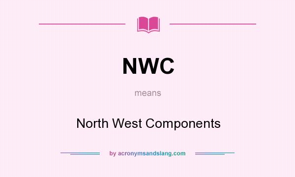 What does NWC mean? It stands for North West Components