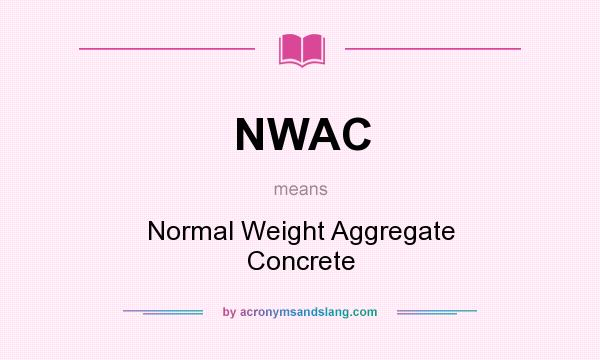 What does NWAC mean? It stands for Normal Weight Aggregate Concrete