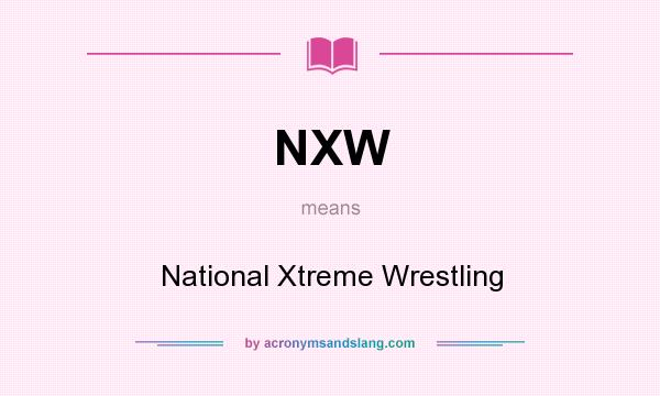 What does NXW mean? It stands for National Xtreme Wrestling
