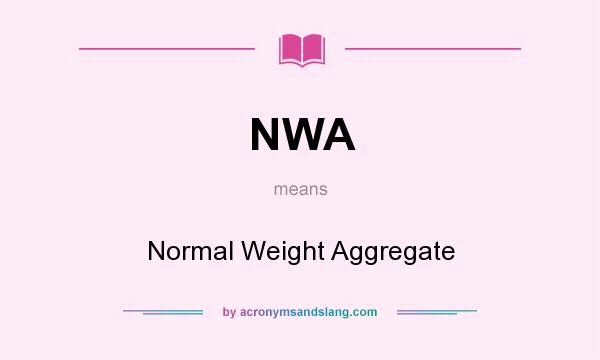 What does NWA mean? It stands for Normal Weight Aggregate