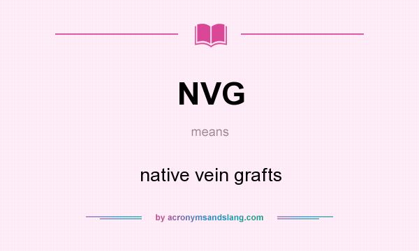 What does NVG mean? It stands for native vein grafts