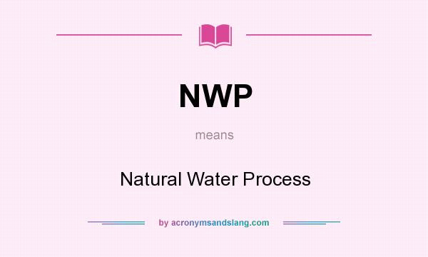 What does NWP mean? It stands for Natural Water Process