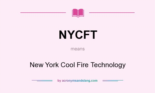 What does NYCFT mean? It stands for New York Cool Fire Technology