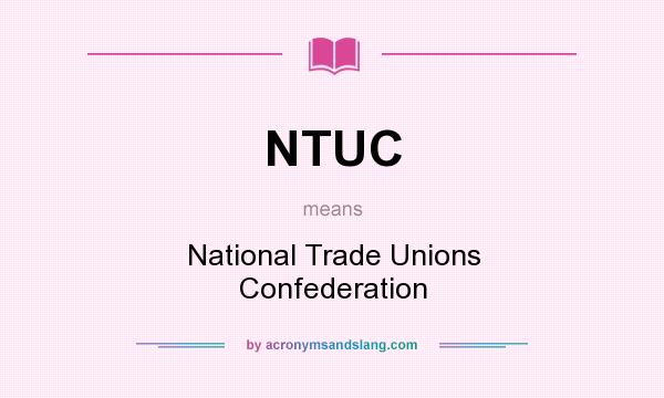 What does NTUC mean? It stands for National Trade Unions Confederation