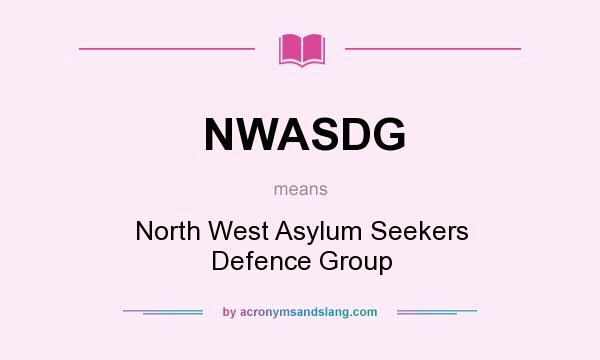 What does NWASDG mean? It stands for North West Asylum Seekers Defence Group