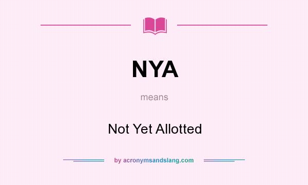 What does NYA mean? It stands for Not Yet Allotted
