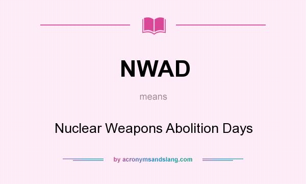 What does NWAD mean? It stands for Nuclear Weapons Abolition Days