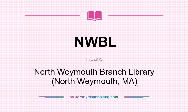 What does NWBL mean? It stands for North Weymouth Branch Library (North Weymouth, MA)