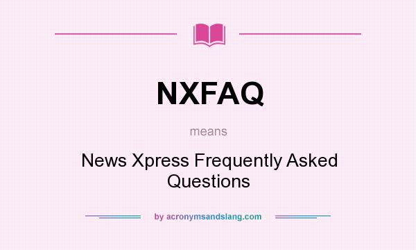 What does NXFAQ mean? It stands for News Xpress Frequently Asked Questions