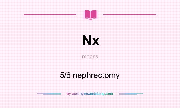 What does Nx mean? It stands for 5/6 nephrectomy