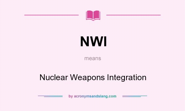 What does NWI mean? It stands for Nuclear Weapons Integration