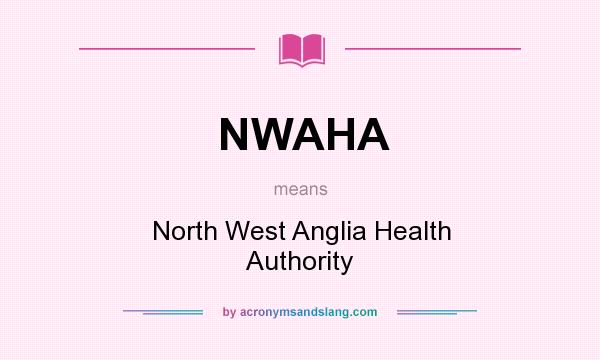 What does NWAHA mean? It stands for North West Anglia Health Authority