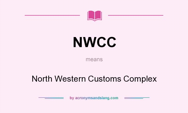 What does NWCC mean? It stands for North Western Customs Complex