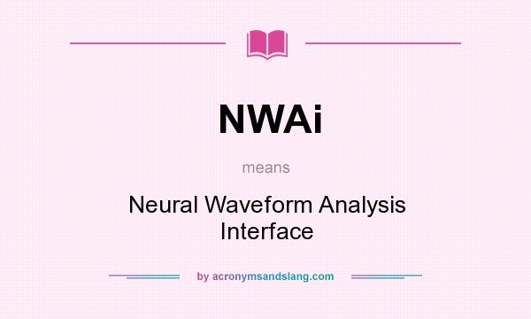 What does NWAi mean? It stands for Neural Waveform Analysis Interface