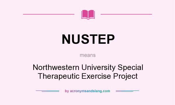 What does NUSTEP mean? It stands for Northwestern University Special Therapeutic Exercise Project