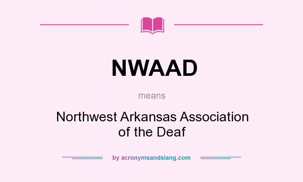 What does NWAAD mean? It stands for Northwest Arkansas Association of the Deaf