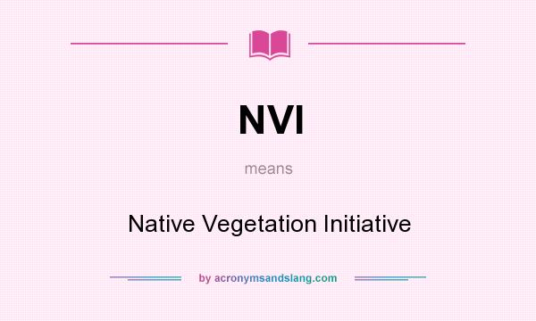 What does NVI mean? It stands for Native Vegetation Initiative
