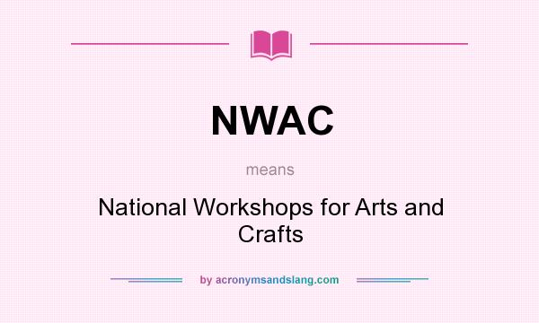 What does NWAC mean? It stands for National Workshops for Arts and Crafts